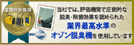 当社では、評価機関で圧倒的な脱臭・除菌効果を認められら業界最高水準のオゾン脱臭機を使用しています