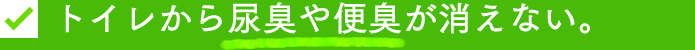 トイレから尿臭や便臭が消えない。