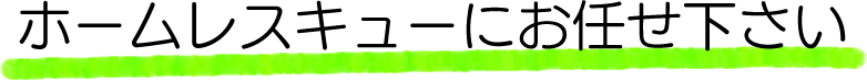 ホームレスキューにお任せ下さい